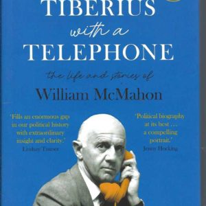 Tiberius with a Telephone: The Life and Stories of William McMahon