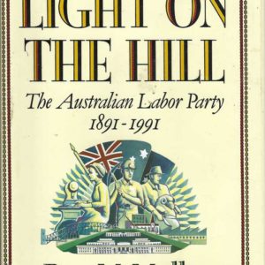 Light on the Hill, The: The Australian Labor Party 1891-1991