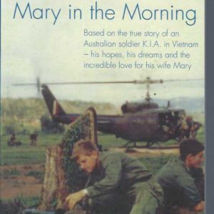 Mary in the Morning : Based on the True Story of an Australian Soldier K.I.A. in Vietnam