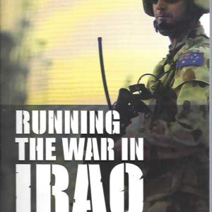 Running The War In Iraq: An Australian General, 300,000 Troops, The Bloodiest Conflict Of Our Time