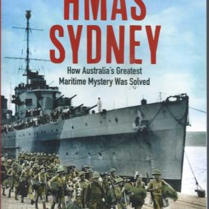 Sinking of HMAS Sydney. The: How Australia’s Greatest Maritime Mystery Was Solved