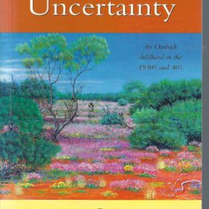 Glorious Uncertainty, The: Stories of a Happy Childhood Spent in the East Murchison in Western Australia from the Early 1930’s to the Mid 1950’s