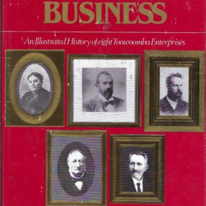 They Meant Business: An Illustrated History of Eight Toowoomba Enterprises