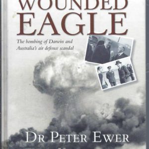 Wounded Eagle : The Bombing of Darwin and Australia’s Air Defence Scandal