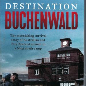 Destination Buchenwald: The Astonishing Survival Story of Australian and New Zealand Airmen in a Nazi Death Camp