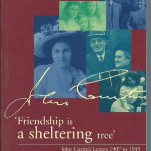 Friendship is a Sheltering Tree: John Curtin’s Letters 1907 to 1945