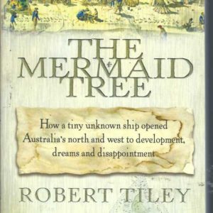 Mermaid Tree, The: How A Tiny Unknown Ship Opened Australia’s North & West To Development, Dreams & Disappointment