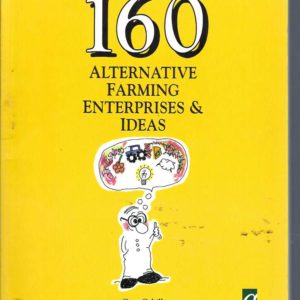 160 Alternative Farming Enterprises and Ideas. (Suitable for large & small farms)