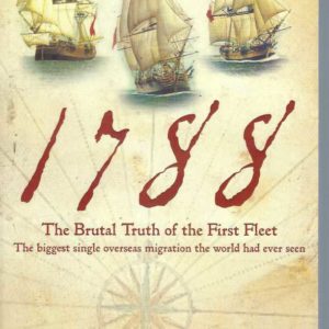 1788: The Brutal Truth of the First Fleet: The Biggest Single Overseas Migration the World Had Ever Seen