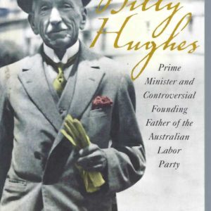 Billy Hughes: Prime Minister and Controversial Founding Father of the Australian Labor Party