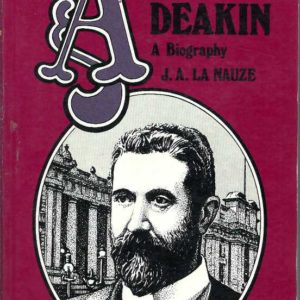 Alfred Deakin: A Biography – Famous Australia Lives Series