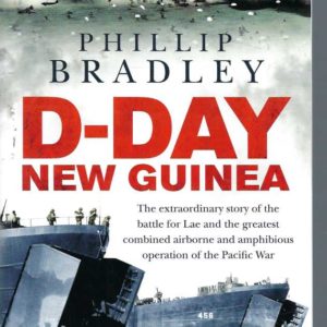 D-Day New Guinea: The Extraordinary Story of the Battle for Lae and the Greatest Combined Airborne and Amphibious Operation of the Pacific War