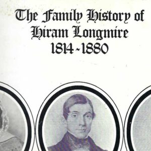 Family history of Hiram Longmire 1814-1880 and his wives Ann (nee Whildon) and Caroline (nee Bown