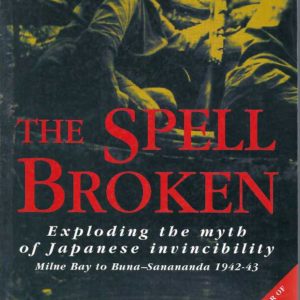 Spell Broken, The – Exploding the Myth of Japanese Invincibility: Milne Bay to Buna-Sanananda 1942-43