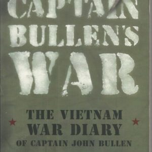 Captain Bullen’s War : The Vietnam War diary of Captain John Bullen