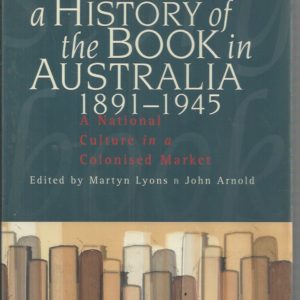 History Of The Book In Australia 1891-1945, A: A National Culture In A Colonised Market