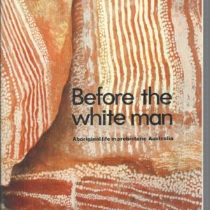 Before the White Man : Aboriginal Life in Prehistoric Australia