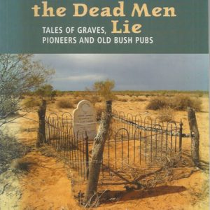 Where The Dead Men Lie: Tales Of Graves, Pioneers And Old Bush Pubs