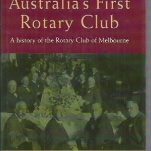 Australia’s first Rotary Club : A history of the Rotary Club of Melbourne