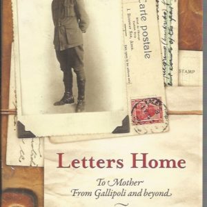 Letters Home : To Mother from Gallipoli and beyond. Diaries and letters of Sapper Hubert Anthony.