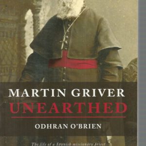 Martin Griver Unearthed : The life of a Spanish missionary priest who became a bishop in colonial Western Australia 1814-1886