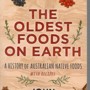 Oldest Foods on Earth, The: A History of Australian Native Foods with Recipes