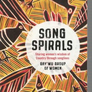 Songspirals. Sharing Women’s Wisdom of Country Through Songlines.