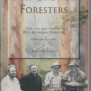 Old Growth Foresters: The Lives and Times of West Australian Foresters: A Personal Account by Roger Underwood