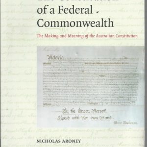 Constitution of a Federal Commonwealth, The: The Making and Meaning of the Australian Constitution