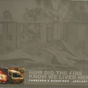 How Did the Fire Know We Lived Here?: Canberra’s Bush Fires January 2003