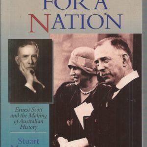 History For A Nation, A: Ernest Scott and the Making of Australian History