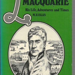 Lachlan Macquarie: His Life, Adventures and Times (Famous Australian Lives).