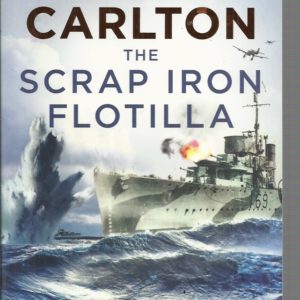 Scrap Iron Flotilla, The: Five Valiant Destroyers and the Australian War in the Mediterranean