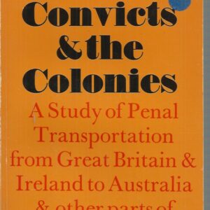 Convicts And The Colonies: A Study of Penal Transportation from Great Britain and Ireland to Australia and Other Parts of the British Empire