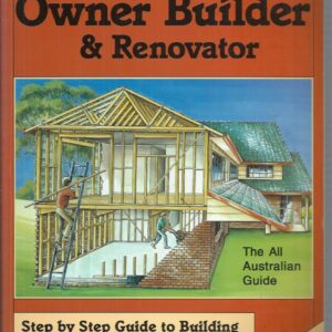 How to Be a Successful Owner Builder & Renovator: A Step By Step Guide To Building Or Extending Your Own Home (5th edition)