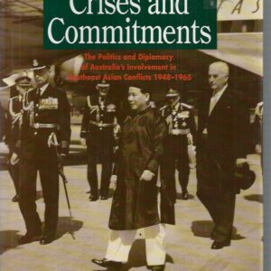 Crises and Commitments: Politics and Diplomacy of Australia’s Involvement in Southeast Asia Conflicts, 1948-65