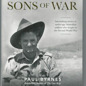 Sons of War : Astonishing Stories of Under-Age Australian Soldiers Who Fought in the Second World War