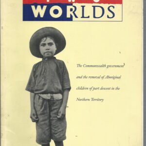 Between Two Worlds : The Commonwealth Government and the Removal of Aboriginal Children of Part Descent in the Northern Territory