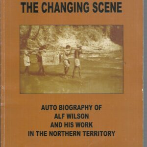 Changing Scene, The : Auto biography of Alf Wilson and his work in the Northern Territory