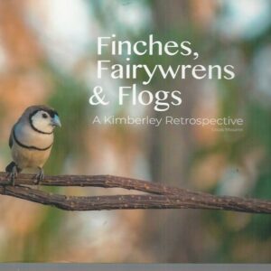 Finches, Fairywrens & Flogs : A Kimberley Retrospective