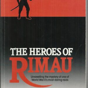 Heroes of Rimau, The: Unravelling the Mystery of One of WWII’s Most Daring Raids