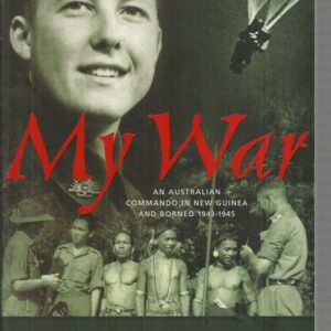 My War: Life is for Living.  An Australian Commando in New Guinea and Borneo 1943-1945