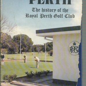 Royal Perth: The History of Royal Perth, W.A.’s first golf club, founded in 1895