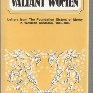 Valiant Women : Letters from the Foundation Sisters of Mercy in Western Australia, 1845-1849