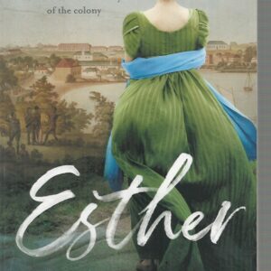 Esther: The extraordinary true story of the First Fleet girl who became First Lady of the colony