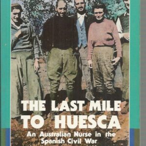 Last Mile to Huesca, The : An Australian Nurse in the Spanish Civil War