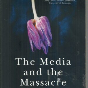 MEDIA AND THE MASSACRE, THE: Port Arthur 1996-2016