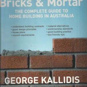 Not Just Bricks and Mortar: The Complete Guide to Home Building in Australia.