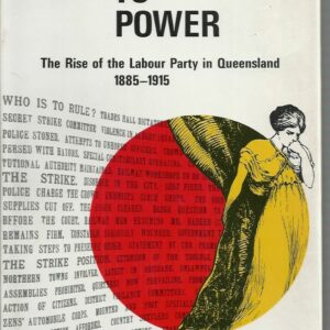 Prelude to Power: The Rise of the Labour Party in Queensland 1885-1915