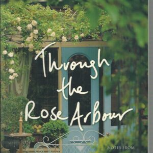 Through the Rose Arbour: Notes from a Gardening Life